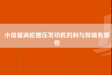 小排量涡轮增压发动机的利与弊端有哪些