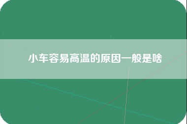 小车容易高温的原因一般是啥