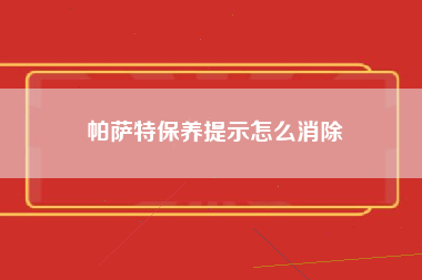 帕萨特保养提示怎么消除