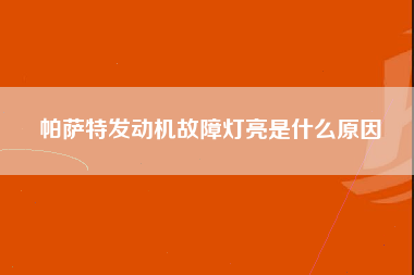 帕萨特发动机故障灯亮是什么原因