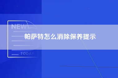 帕萨特怎么消除保养提示