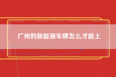 广州的新能源车牌怎么才能上