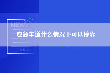 应急车道什么情况下可以停靠