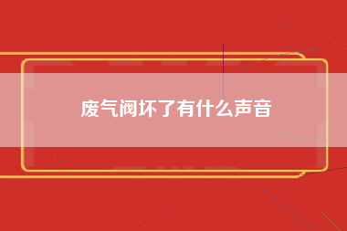 废气阀坏了有什么声音