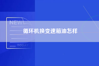 循环机换变速箱油怎样