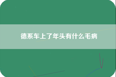 德系车上了年头有什么毛病