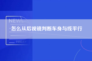 怎么从后视镜判断车身与线平行