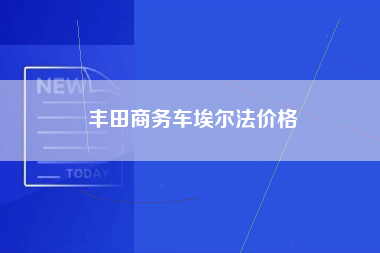 丰田商务车埃尔法价格