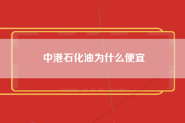 中港石化油为什么便宜