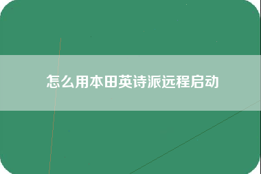 怎么用本田英诗派远程启动