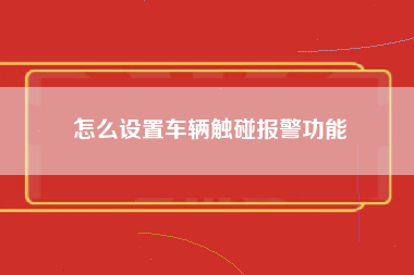 怎么设置车辆触碰报警功能