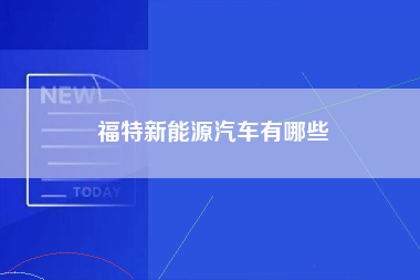 福特新能源汽车有哪些