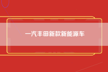 一汽丰田新款新能源车