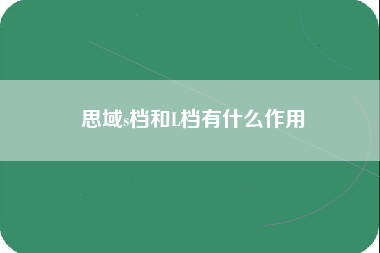 思域s档和L档有什么作用