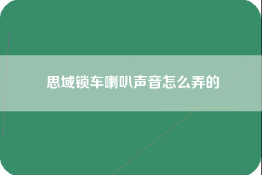 思域锁车喇叭声音怎么弄的