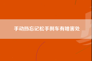 手动挡忘记松手刹车有啥害处