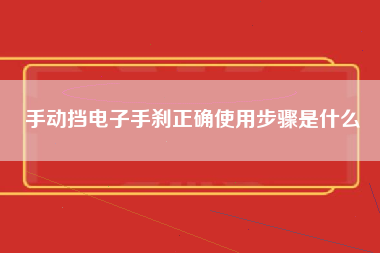 手动挡电子手刹正确使用步骤是什么