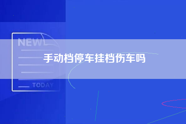 手动档停车挂档伤车吗