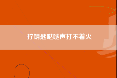 拧钥匙哒哒声打不着火