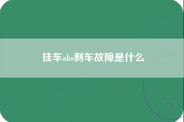 挂车abs刹车故障是什么