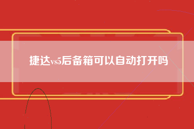 捷达vs5后备箱可以自动打开吗