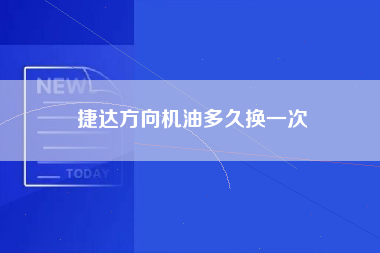 捷达方向机油多久换一次