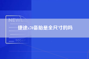 捷途x70备胎是全尺寸的吗