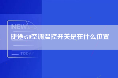 捷途x70空调温控开关是在什么位置