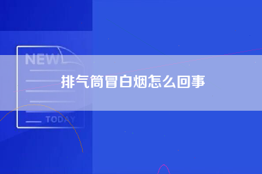 排气筒冒白烟怎么回事