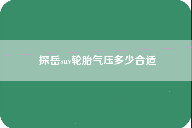 探岳suv轮胎气压多少合适