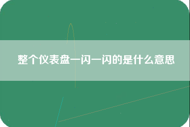 整个仪表盘一闪一闪的是什么意思