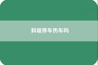 斜坡停车伤车吗