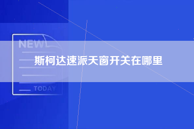 斯柯达速派天窗开关在哪里