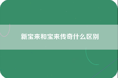 新宝来和宝来传奇什么区别