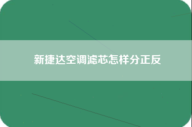 新捷达空调滤芯怎样分正反