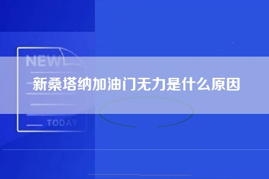 新桑塔纳加油门无力是什么原因